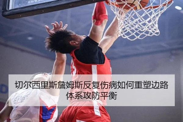 切尔西里斯詹姆斯反复伤病如何重塑边路体系攻防平衡